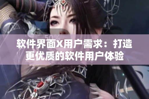 软件界面X用户需求：打造更优质的软件用户体验