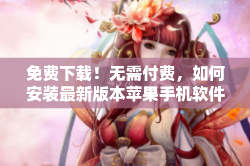 免费下载！无需付费，如何安装最新版本苹果手机软件9.1
