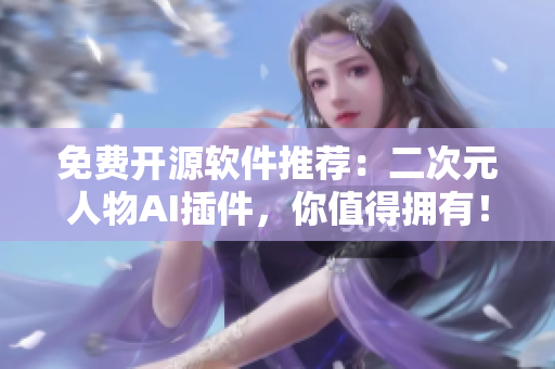 免费开源软件推荐：二次元人物AI插件，你值得拥有！