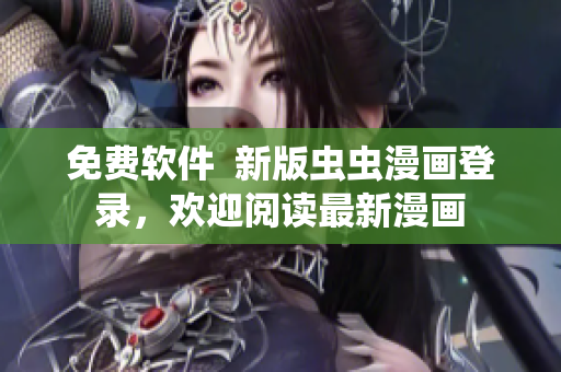免费软件  新版虫虫漫画登录，欢迎阅读最新漫画