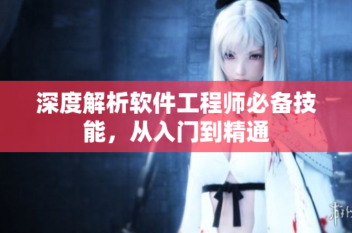 深度解析软件工程师必备技能，从入门到精通