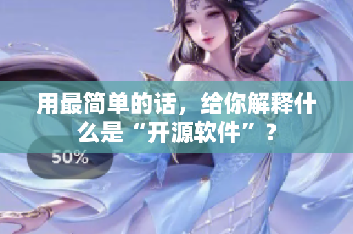 用最简单的话，给你解释什么是“开源软件”？