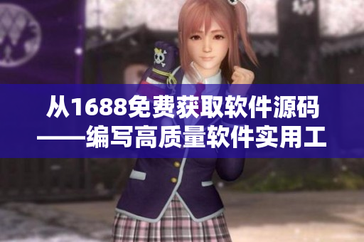 从1688免费获取软件源码——编写高质量软件实用工具