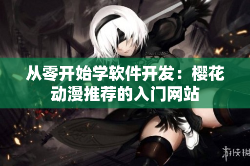 从零开始学软件开发：樱花动漫推荐的入门网站