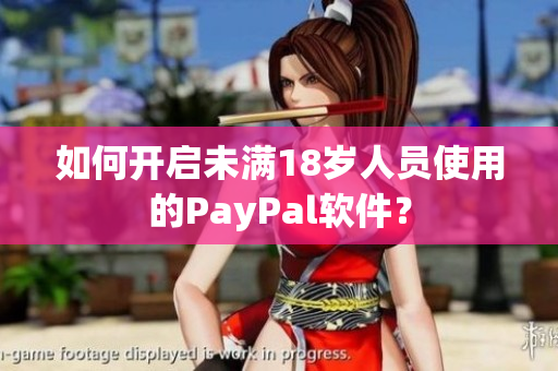 如何开启未满18岁人员使用的PayPal软件？