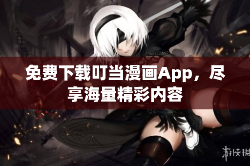 免费下载叮当漫画App，尽享海量精彩内容