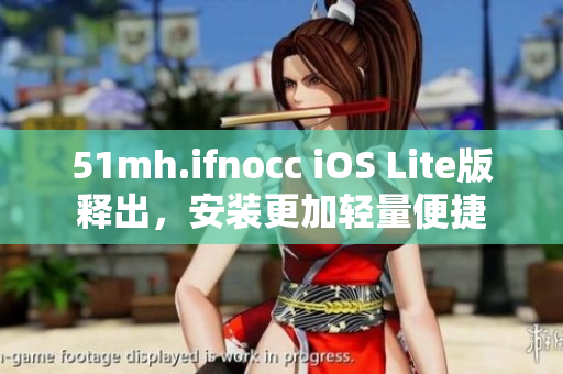 51mh.ifnocc iOS Lite版释出，安装更加轻量便捷