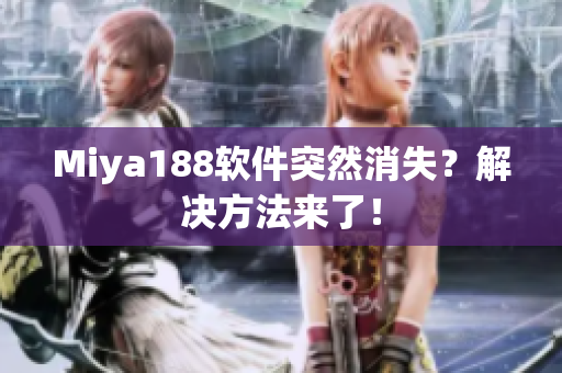 Miya188软件突然消失？解决方法来了！