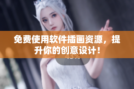免费使用软件插画资源，提升你的创意设计！