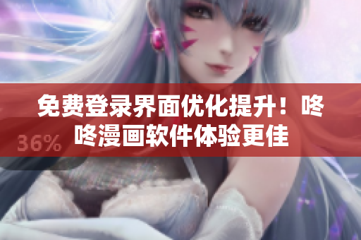 免费登录界面优化提升！咚咚漫画软件体验更佳