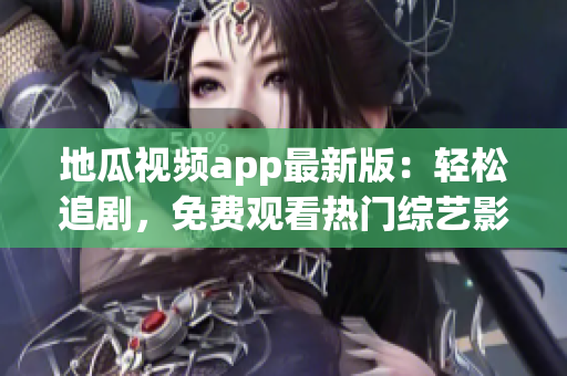 地瓜视频app最新版：轻松追剧，免费观看热门综艺影视