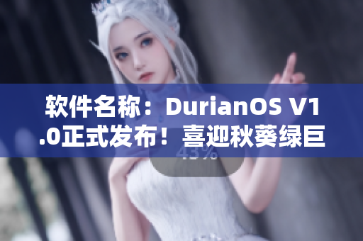软件名称：DurianOS V1.0正式发布！喜迎秋葵绿巨人，欢迎下载！