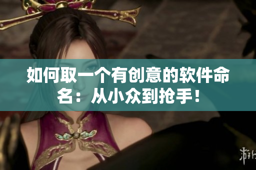 如何取一个有创意的软件命名：从小众到抢手！