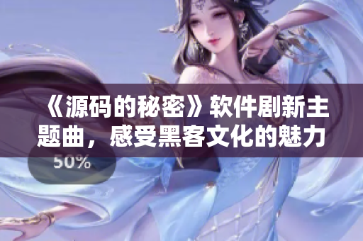 《源码的秘密》软件剧新主题曲，感受黑客文化的魅力