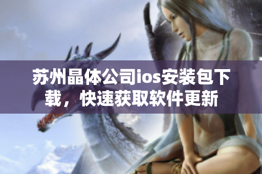 苏州晶体公司ios安装包下载，快速获取软件更新