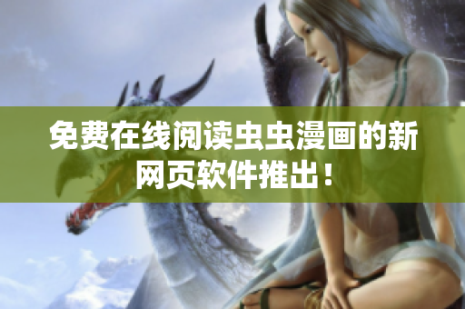免费在线阅读虫虫漫画的新网页软件推出！