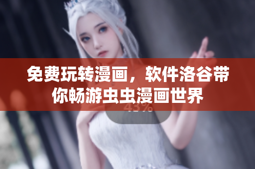 免费玩转漫画，软件洛谷带你畅游虫虫漫画世界