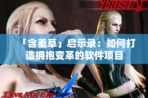 「含羞草」启示录：如何打造拥抱变革的软件项目