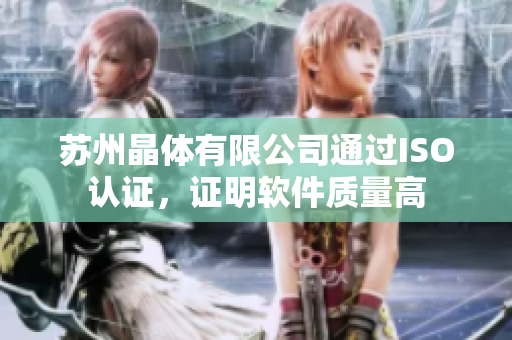 苏州晶体有限公司通过ISO认证，证明软件质量高