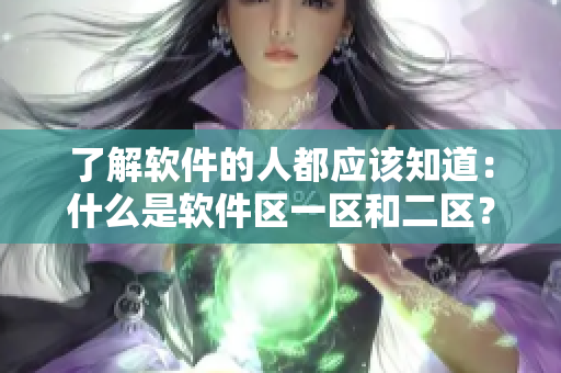 了解软件的人都应该知道：什么是软件区一区和二区？