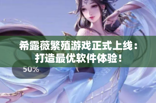 希露薇繁殖游戏正式上线：打造最优软件体验！