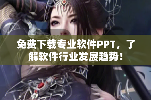 免费下载专业软件PPT，了解软件行业发展趋势！