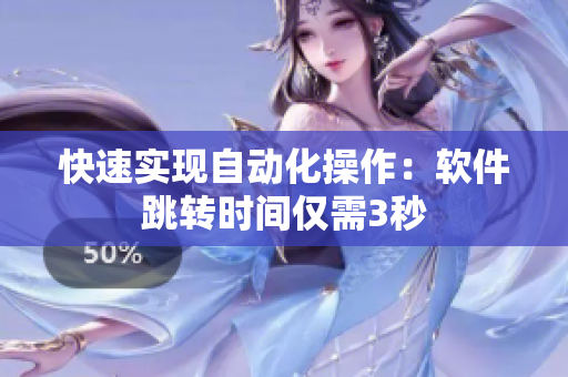 快速实现自动化操作：软件跳转时间仅需3秒