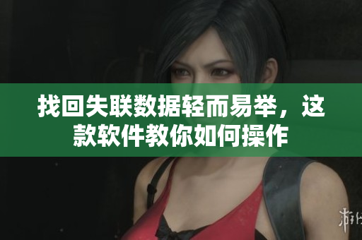找回失联数据轻而易举，这款软件教你如何操作