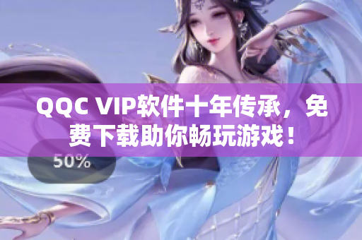 QQC VIP软件十年传承，免费下载助你畅玩游戏！
