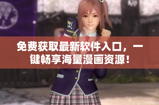 免费获取最新软件入口，一键畅享海量漫画资源！