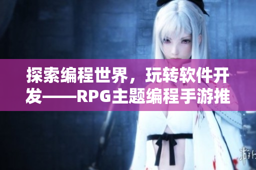 探索编程世界，玩转软件开发——RPG主题编程手游推荐