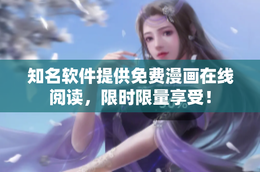 知名软件提供免费漫画在线阅读，限时限量享受！