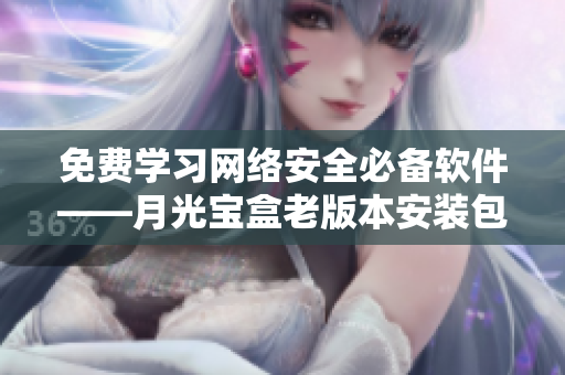 免费学习网络安全必备软件——月光宝盒老版本安装包
