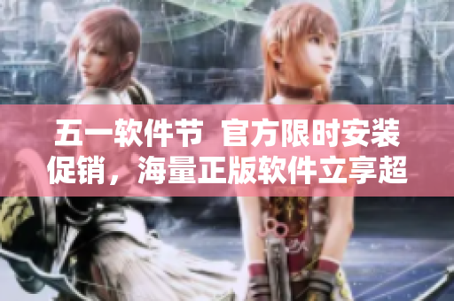五一软件节  官方限时安装促销，海量正版软件立享超低折扣
