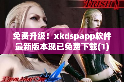 免费升级！xkdspapp软件最新版本现已免费下载(1)