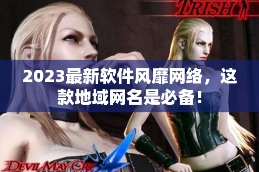 2023最新软件风靡网络，这款地域网名是必备！