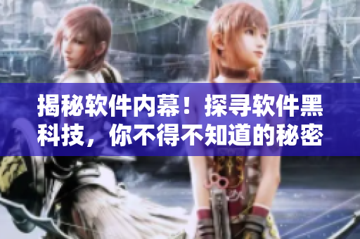 揭秘软件内幕！探寻软件黑科技，你不得不知道的秘密