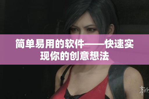 简单易用的软件——快速实现你的创意想法