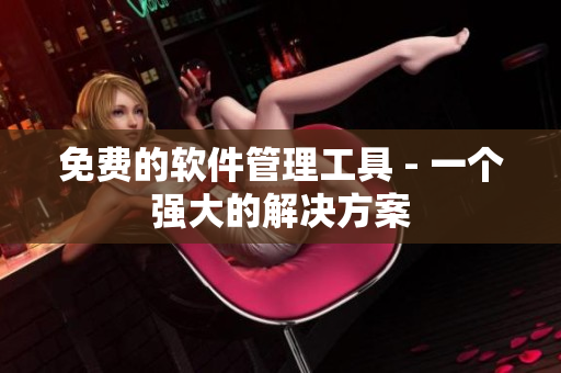 免费的软件管理工具 - 一个强大的解决方案