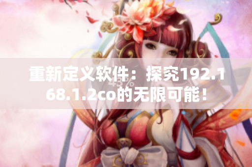重新定义软件：探究192.168.1.2co的无限可能！