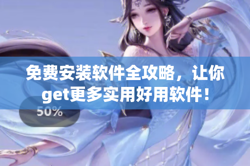 免费安装软件全攻略，让你get更多实用好用软件！