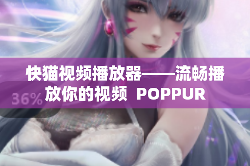 快猫视频播放器——流畅播放你的视频  POPPUR