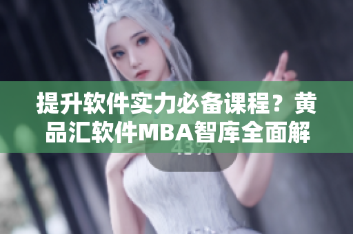 提升软件实力必备课程？黄品汇软件MBA智库全面解析！
