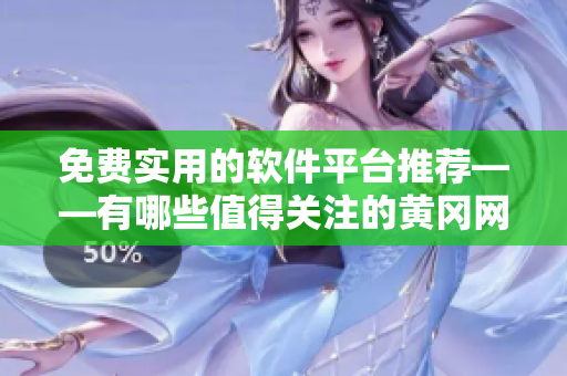 免费实用的软件平台推荐——有哪些值得关注的黄冈网站？