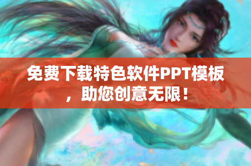 免费下载特色软件PPT模板，助您创意无限！