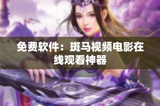 免费软件：斑马视频电影在线观看神器