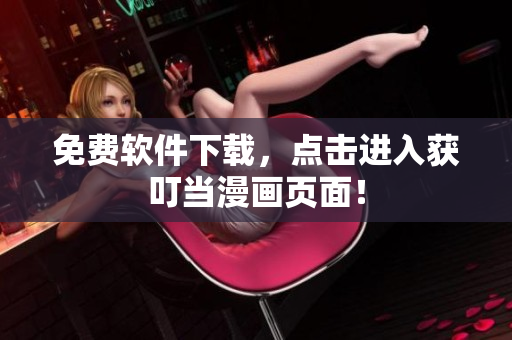 免费软件下载，点击进入获叮当漫画页面！