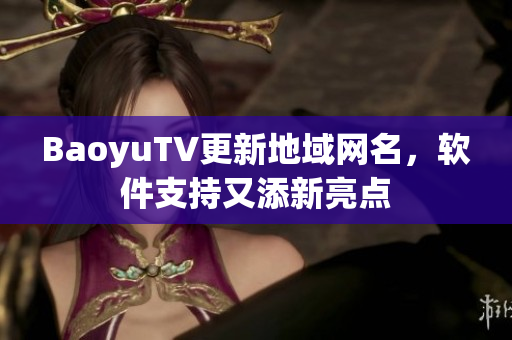 BaoyuTV更新地域网名，软件支持又添新亮点