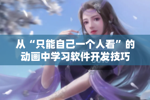 从“只能自己一个人看”的动画中学习软件开发技巧
