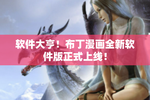 软件大亨！布丁漫画全新软件版正式上线！